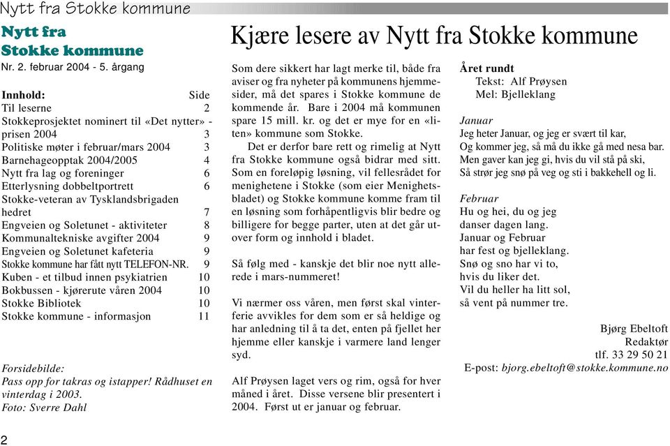 Etterlysning dobbeltportrett 6 Stokke-veteran av Tysklandsbrigaden hedret 7 Engveien og Soletunet - aktiviteter 8 Kommunaltekniske avgifter 2004 9 Engveien og Soletunet kafeteria 9 Stokke kommune har