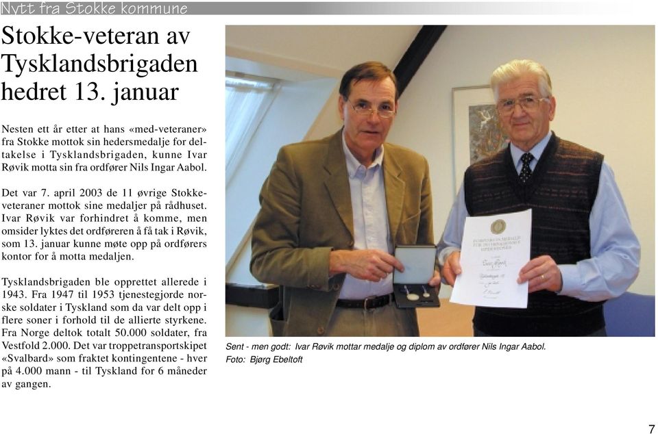 april 2003 de 11 øvrige Stokkeveteraner mottok sine medaljer på rådhuset. Ivar Røvik var forhindret å komme, men omsider lyktes det ordføreren å få tak i Røvik, som 13.