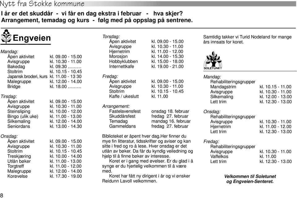 12.00-14.00 Seniordans kl. 13.00-14.30 Onsdag: Åpen aktivitet kl. 09.00-15.00 Stoltrim kl. 10.15-10.45 Treskjæring kl. 10.00-14.00 Utlån bøker kl. 11.00-13.00 Torgtreff kl. 11.00-12.00 Malegruppe kl.