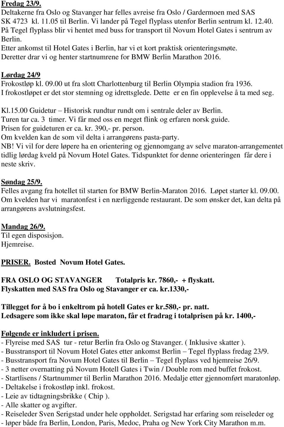 Deretter drar vi og henter startnumrene for BMW Berlin Marathon 2016. Lørdag 24/9 Frokostløp kl. 09.00 ut fra slott Charlottenburg til Berlin Olympia stadion fra 1936.