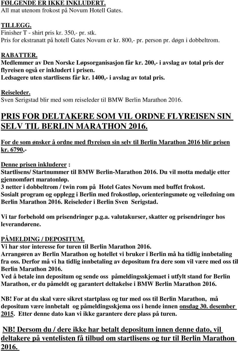 1400,- i avslag av total pris. Reiseleder. Sven Serigstad blir med som reiseleder til BMW Berlin Marathon 2016. PRIS FOR DELTAKERE SOM VIL ORDNE FLYREISEN SIN SELV TIL BERLIN MARATHON 2016.