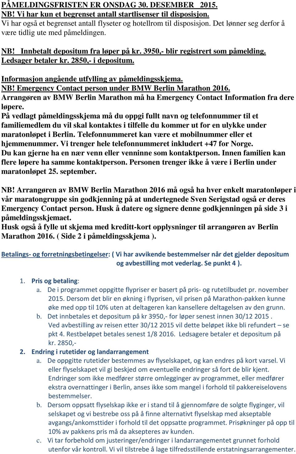 Informasjon angående utfylling av påmeldingsskjema. NB! Emergency Contact person under BMW Berlin Marathon 2016. Arrangøren av BMW Berlin Marathon må ha Emergency Contact Information fra dere løpere.