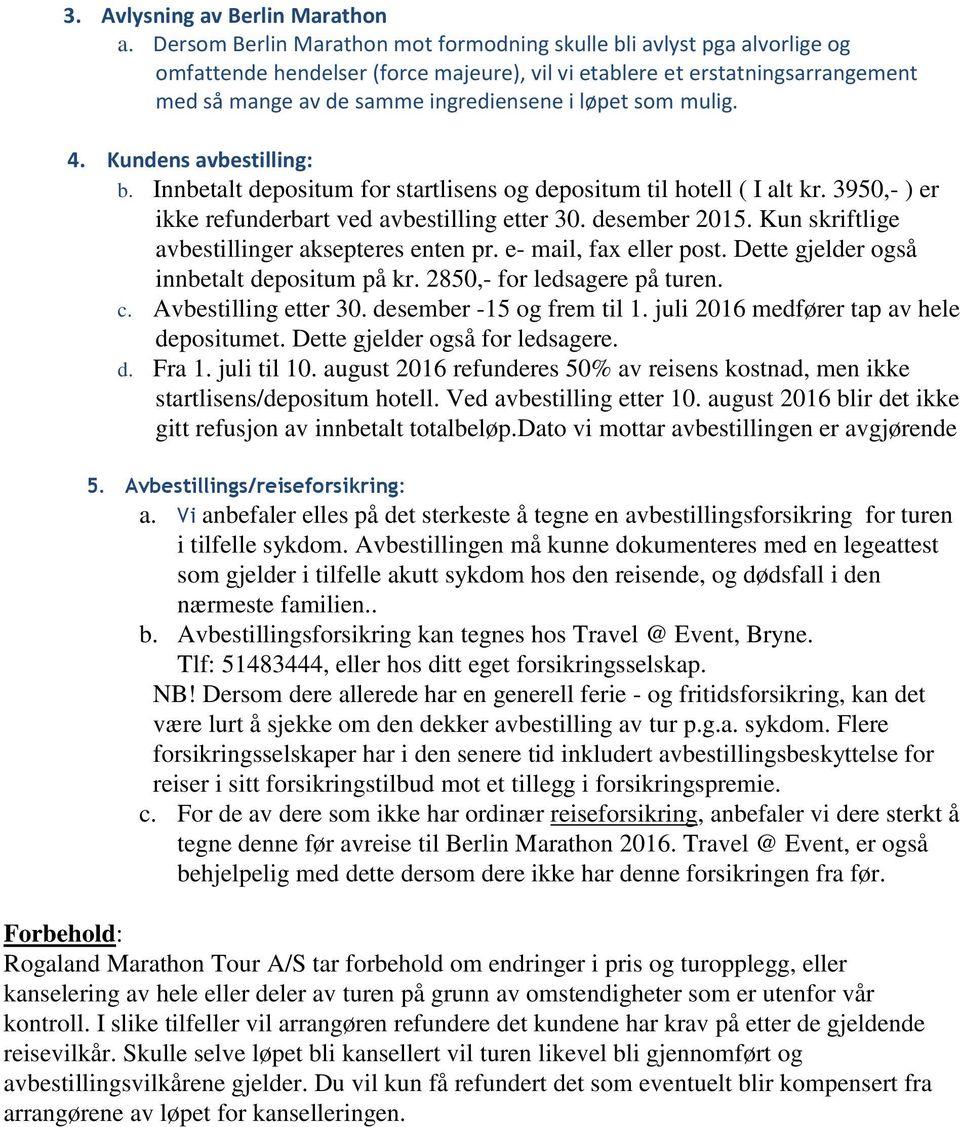 som mulig. 4. Kundens avbestilling: b. Innbetalt depositum for startlisens og depositum til hotell ( I alt kr. 3950,- ) er ikke refunderbart ved avbestilling etter 30. desember 2015.