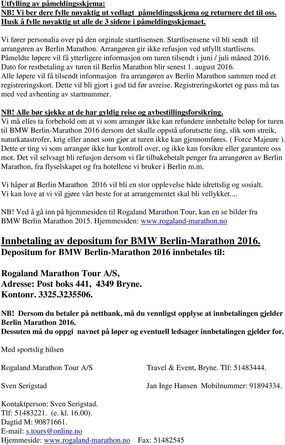 Påmeldte løpere vil få ytterligere informasjon om turen tilsendt i juni / juli måned 2016. Dato for restbetaling av turen til Berlin Marathon blir senest 1. august 2016.