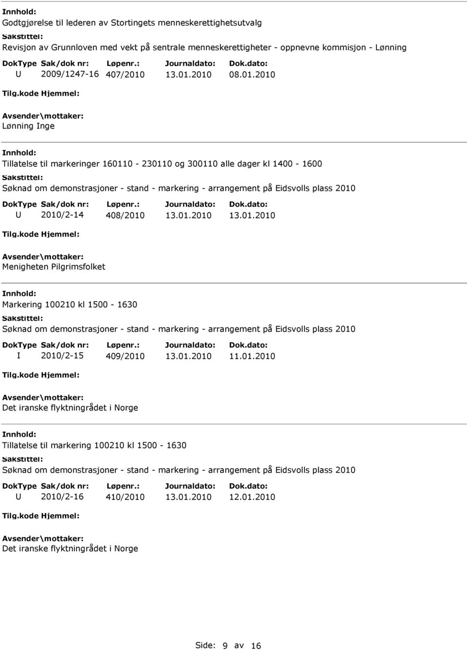 2010 Lønning nge Tillatelse til markeringer 160110-230110 og 300110 alle dager kl 1400-1600 Søknad om demonstrasjoner - stand - markering - arrangement på Eidsvolls plass 2010 2010/2-14 408/2010