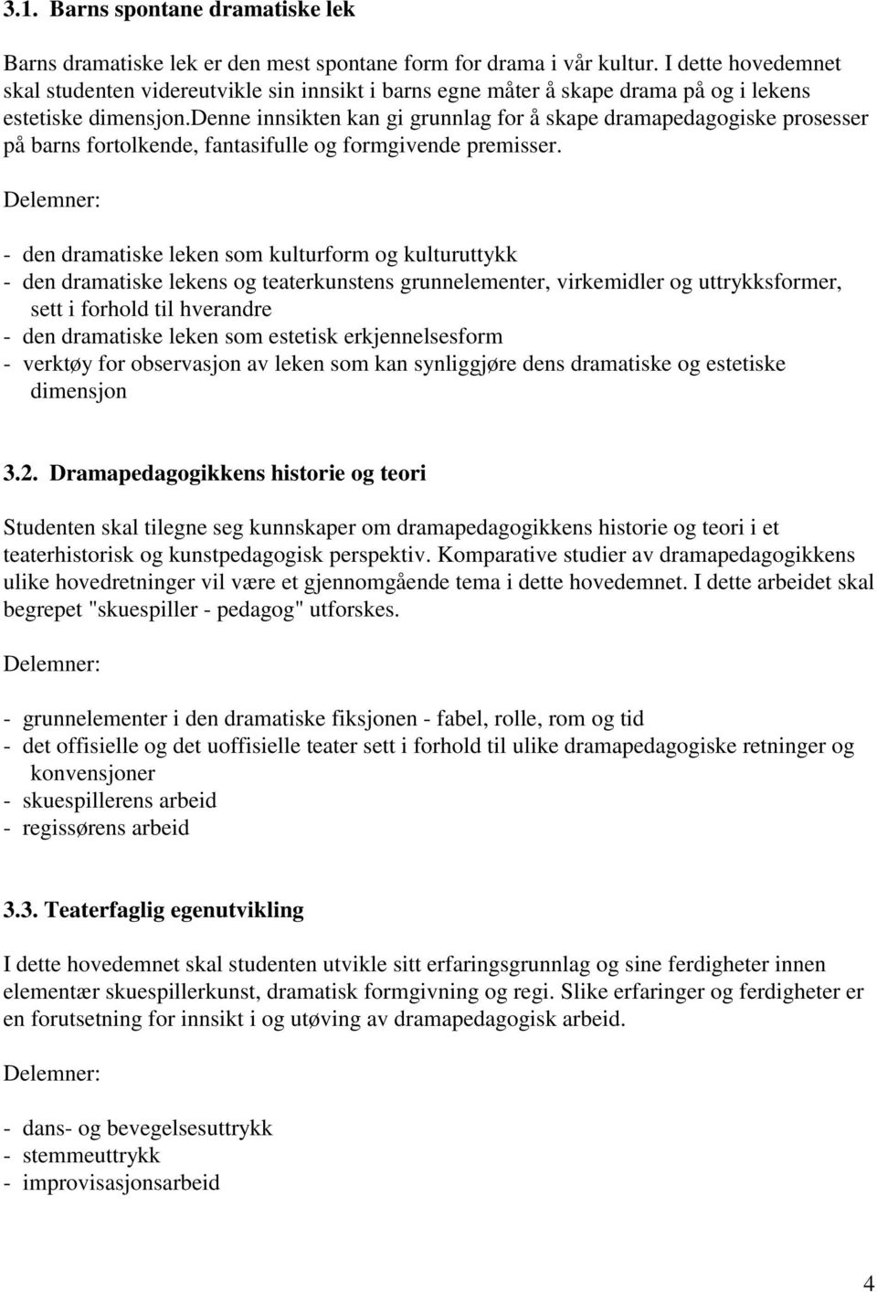 denne innsikten kan gi grunnlag for å skape dramapedagogiske prosesser på barns fortolkende, fantasifulle og formgivende premisser.