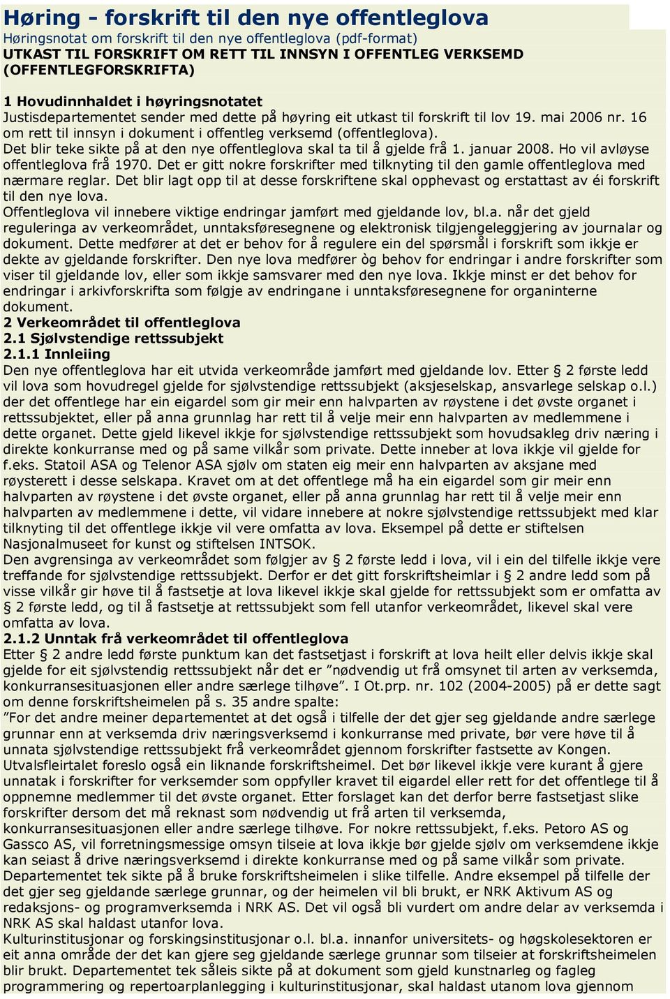 16 om rett til innsyn i dokument i offentleg verksemd (offentleglova). Det blir teke sikte på at den nye offentleglova skal ta til å gjelde frå 1. januar 2008. Ho vil avløyse offentleglova frå 1970.