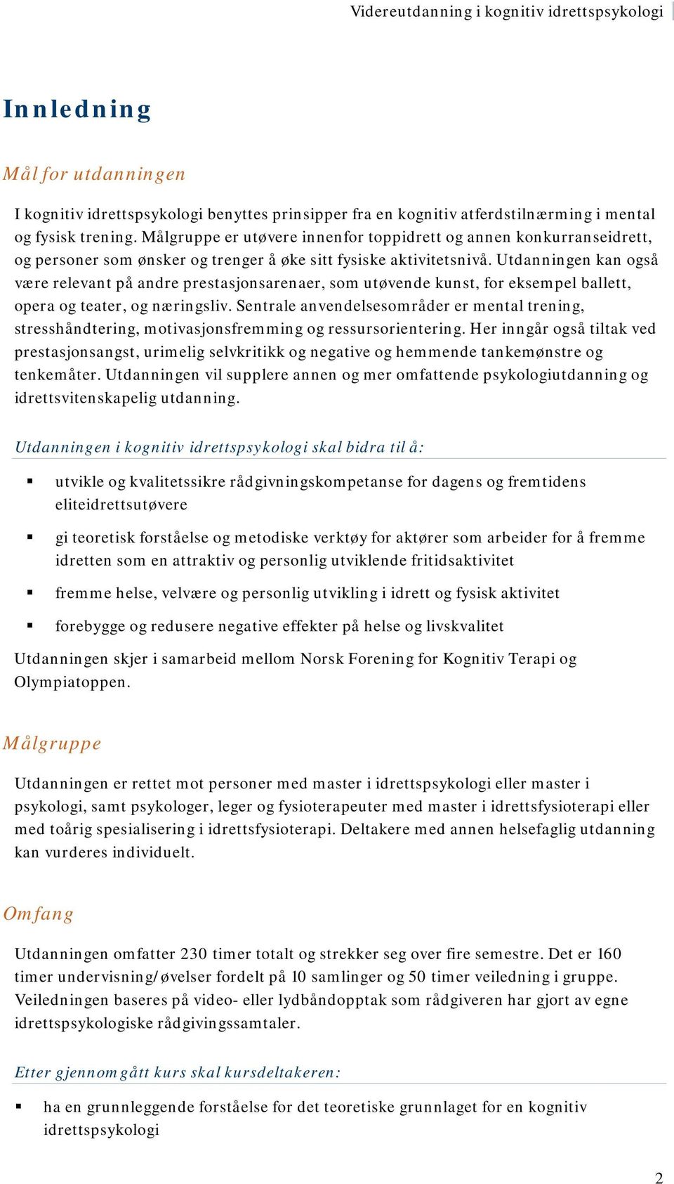 Utdanningen kan også være relevant på andre prestasjonsarenaer, som utøvende kunst, for eksempel ballett, opera og teater, og næringsliv.