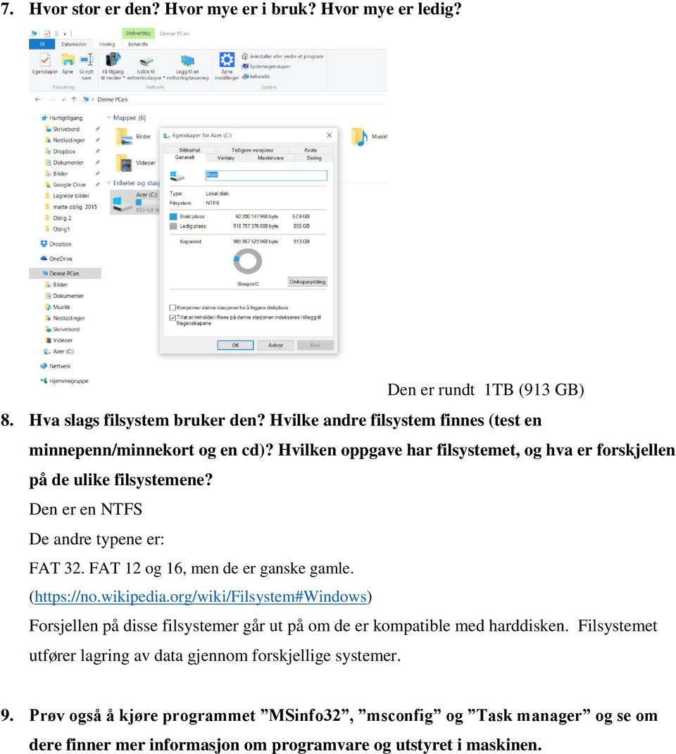 Den er en NTFS De andre typene er: FAT 32. FAT 12 og 16, men de er ganske gamle. (https://no.wikipedia.