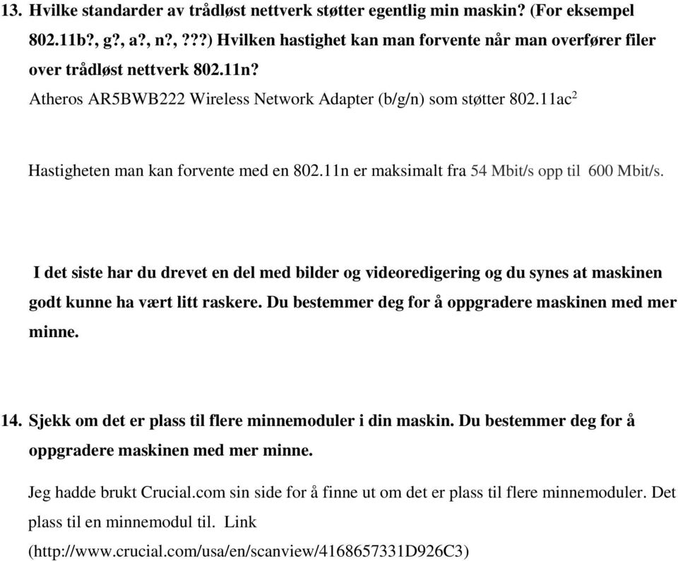 I det siste har du drevet en del med bilder og videoredigering og du synes at maskinen godt kunne ha vært litt raskere. Du bestemmer deg for å oppgradere maskinen med mer minne. 14.