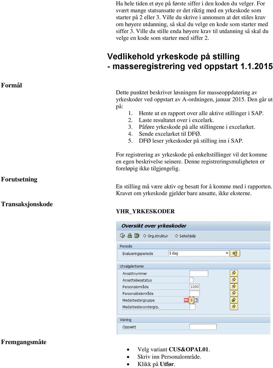 Ville du stille enda høyere krav til utdanning så skal du velge en kode som starter med siffer 2. Vedlikehold yrkeskode på stilling - masseregistrering ved oppstart 1.