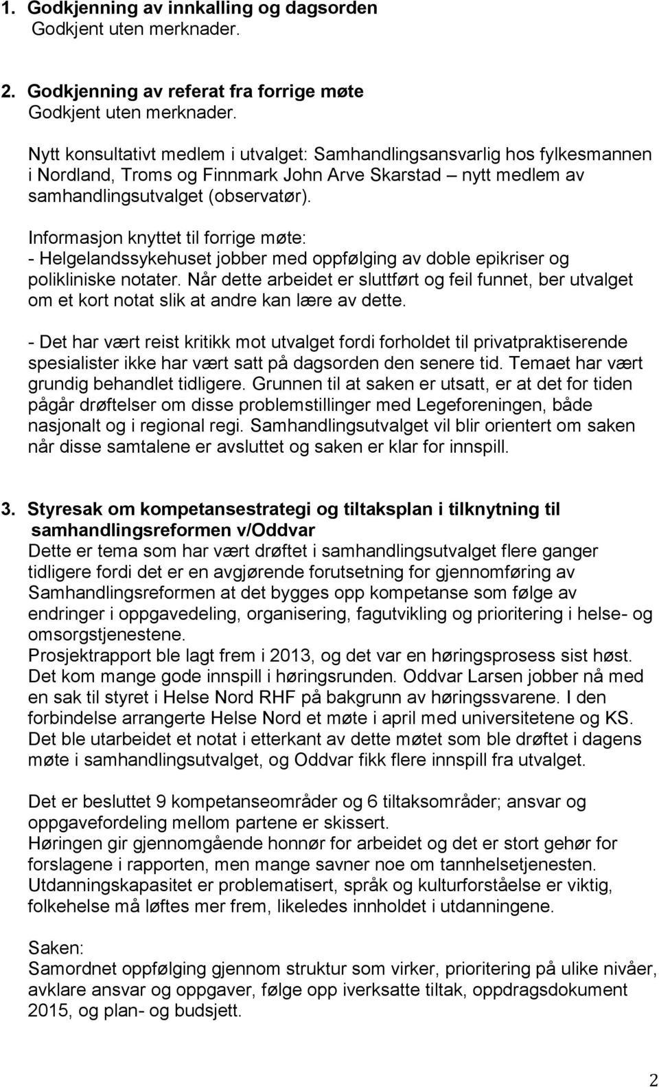 Informasjon knyttet til forrige møte: - Helgelandssykehuset jobber med oppfølging av doble epikriser og polikliniske notater.