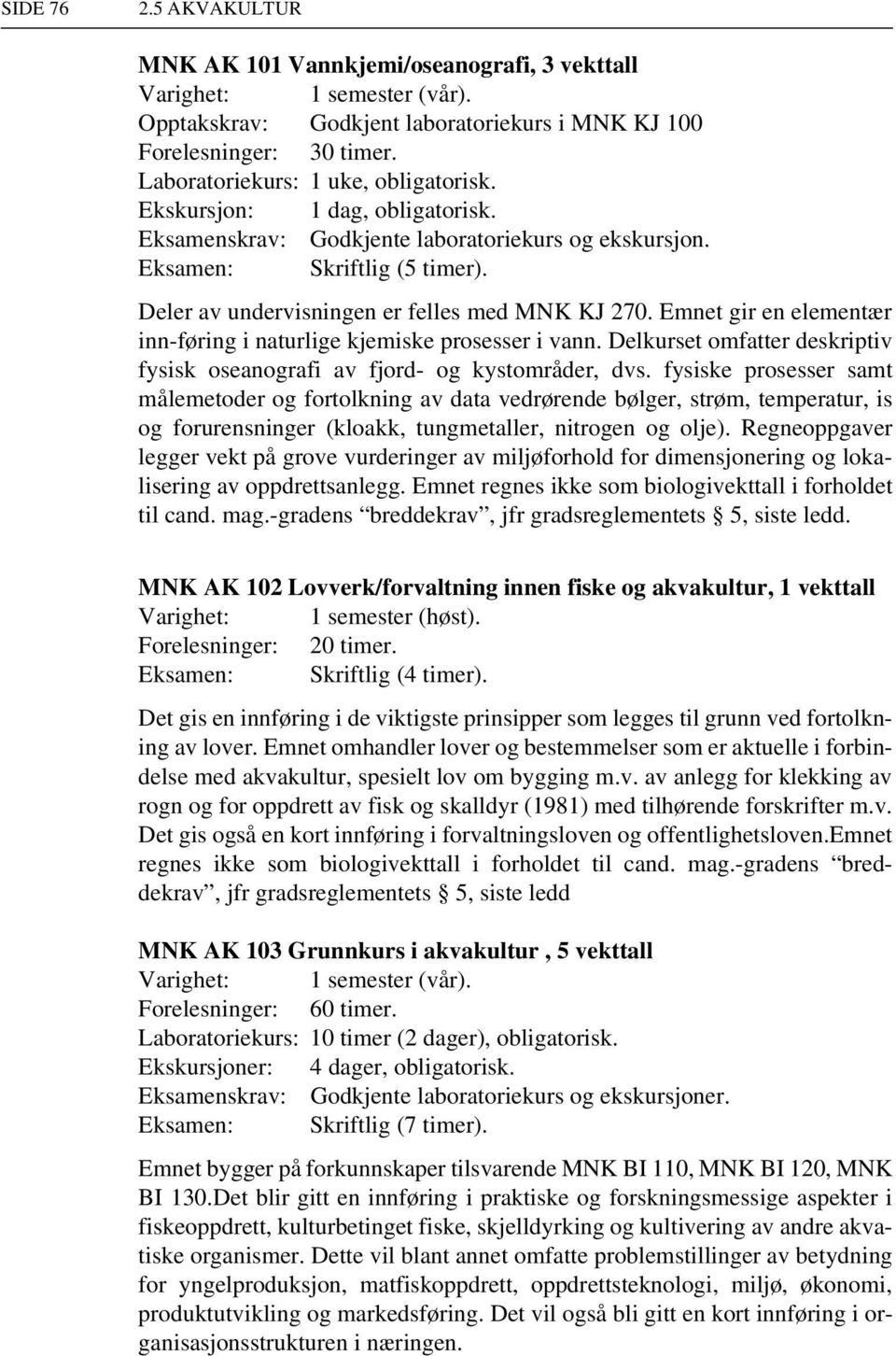 Emnet gir en elementær inn-føring i naturlige kjemiske prosesser i vann. Delkurset omfatter deskriptiv fysisk oseanografi av fjord- og kystområder, dvs.