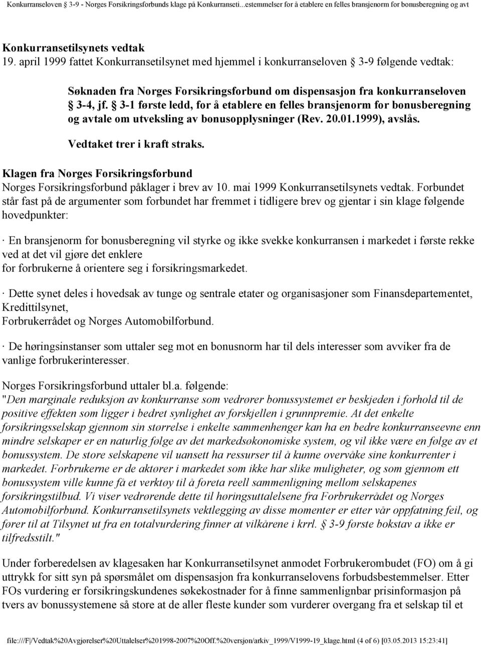 3-1 første ledd, for å etablere en felles bransjenorm for bonusberegning og avtale om utveksling av bonusopplysninger (Rev. 20.01.1999), avslås. Vedtaket trer i kraft straks.