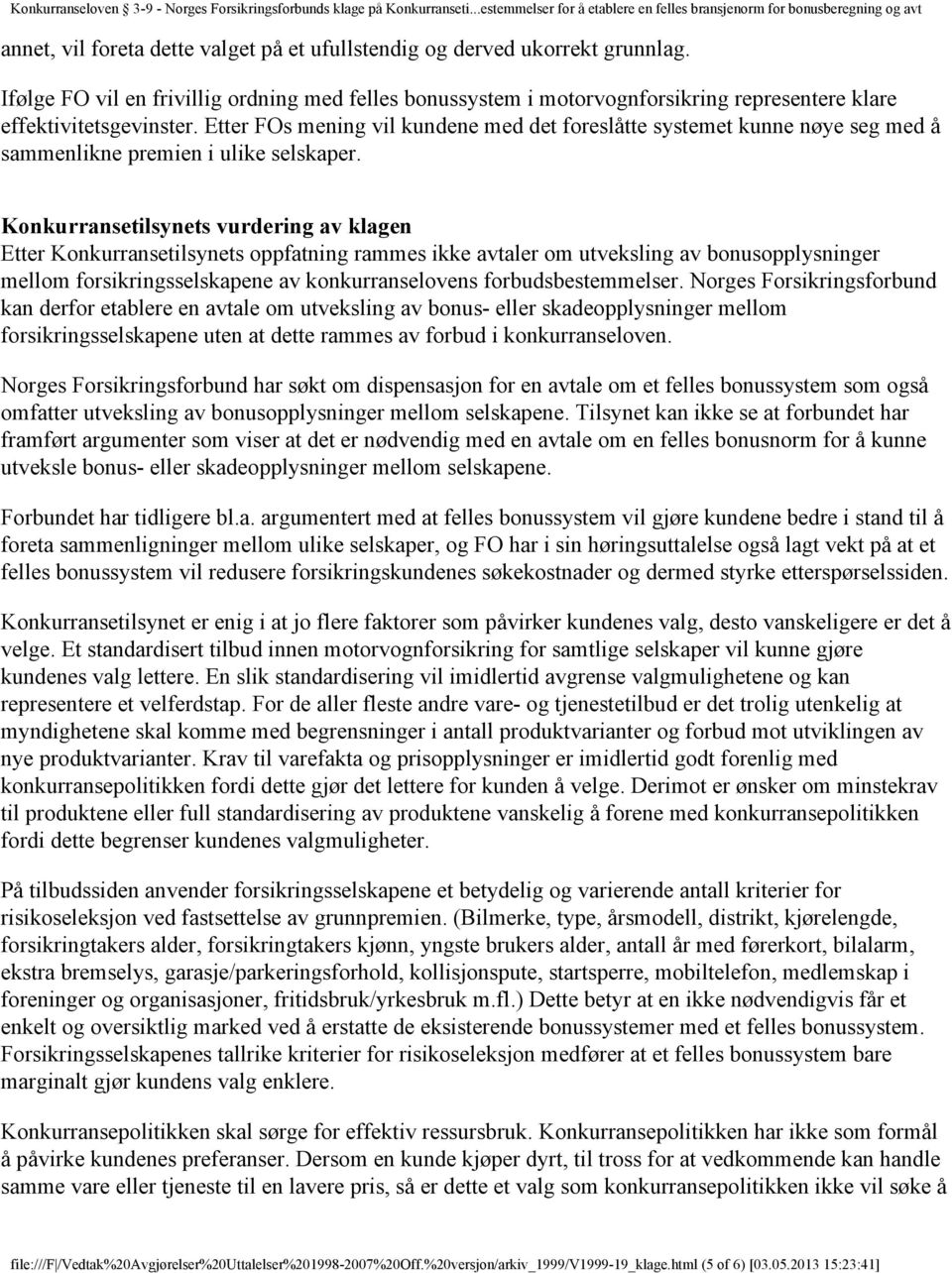 Etter FOs mening vil kundene med det foreslåtte systemet kunne nøye seg med å sammenlikne premien i ulike selskaper.