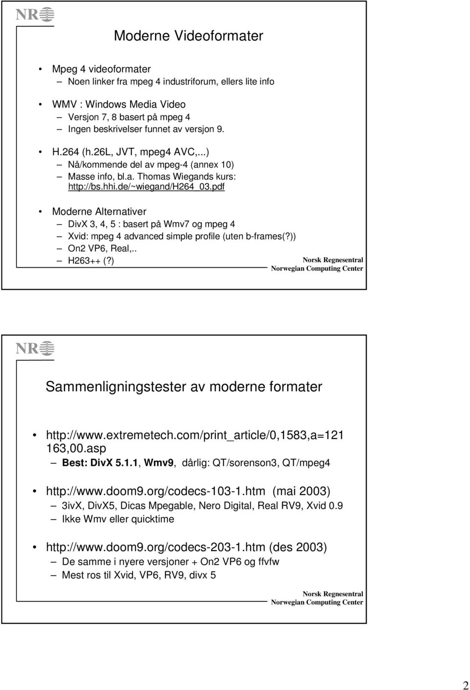 pdf Moderne Alternativer DivX 3, 4, 5 : basert på Wmv7 og mpeg 4 Xvid: mpeg 4 advanced simple profile (uten b-frames(?)) On2 VP6, Real,.. H263++ (?