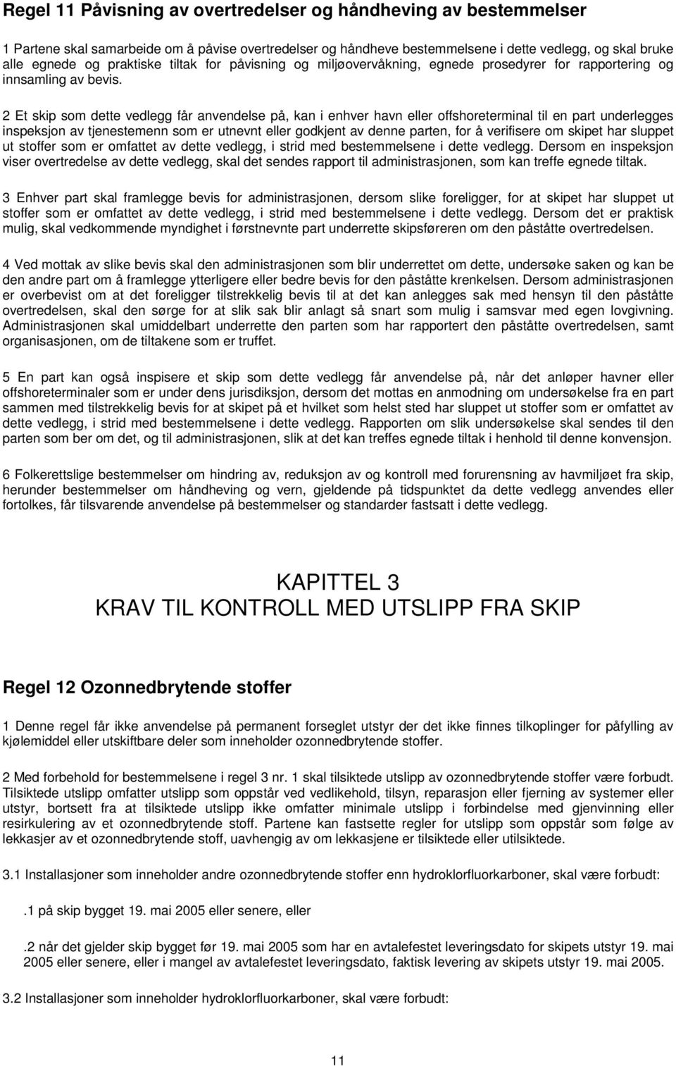 2 Et skip som dette vedlegg får anvendelse på, kan i enhver havn eller offshoreterminal til en part underlegges inspeksjon av tjenestemenn som er utnevnt eller godkjent av denne parten, for å