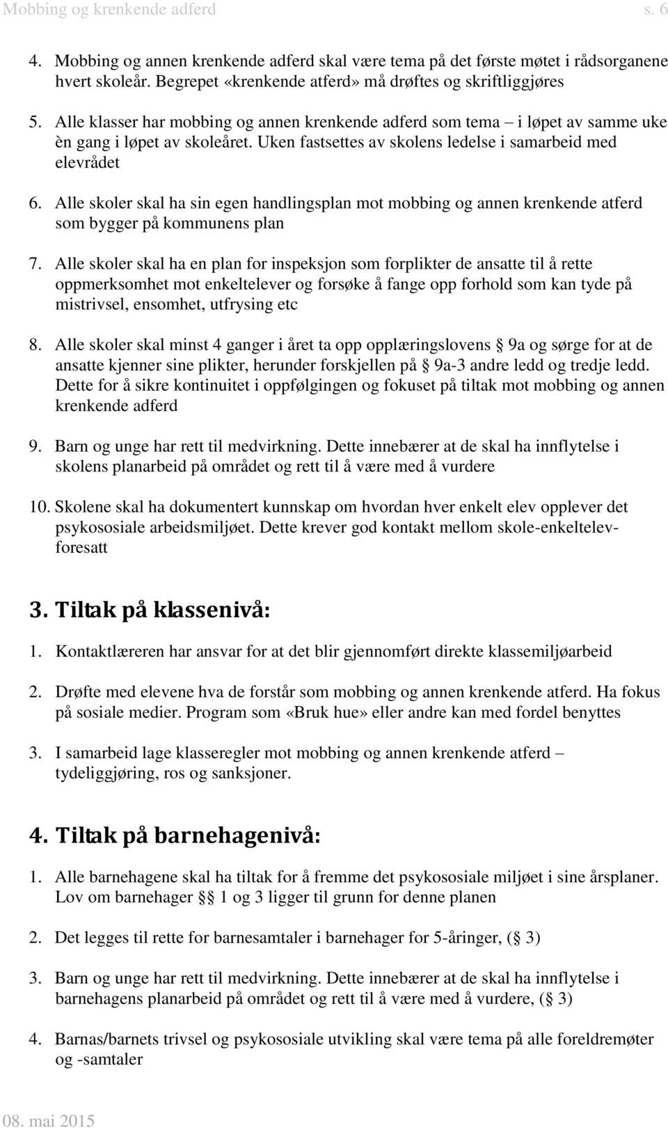 Alle skoler skal ha sin egen handlingsplan mot mobbing og annen krenkende atferd som bygger på kommunens plan 7.