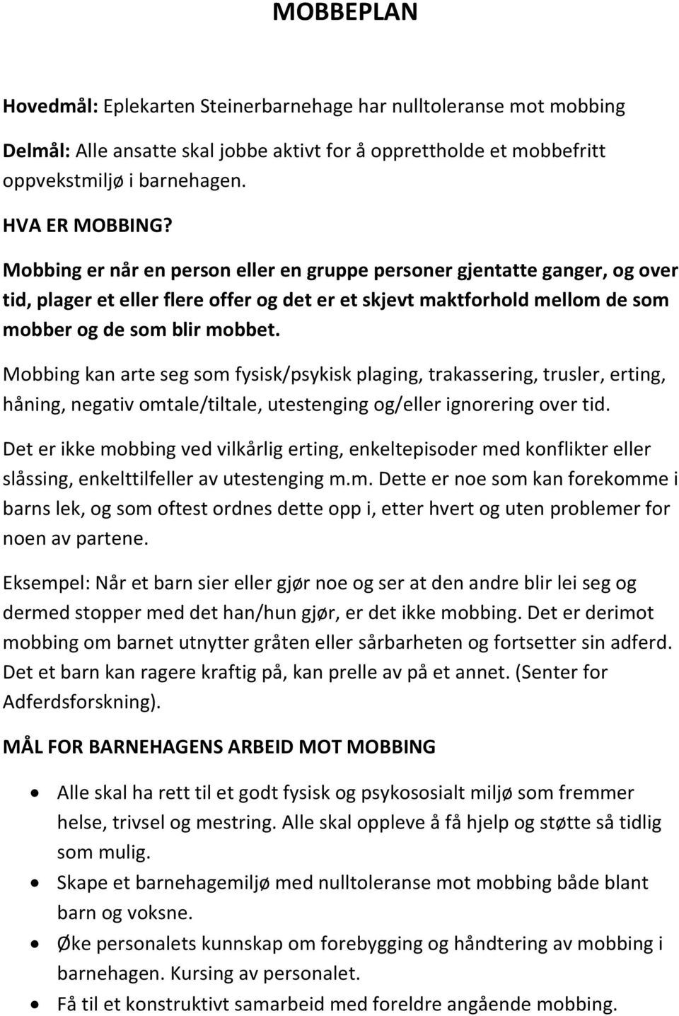 Mobbing kan arte seg som fysisk/psykisk plaging, trakassering, trusler, erting, håning, negativ omtale/tiltale, utestenging og/eller ignorering over tid.