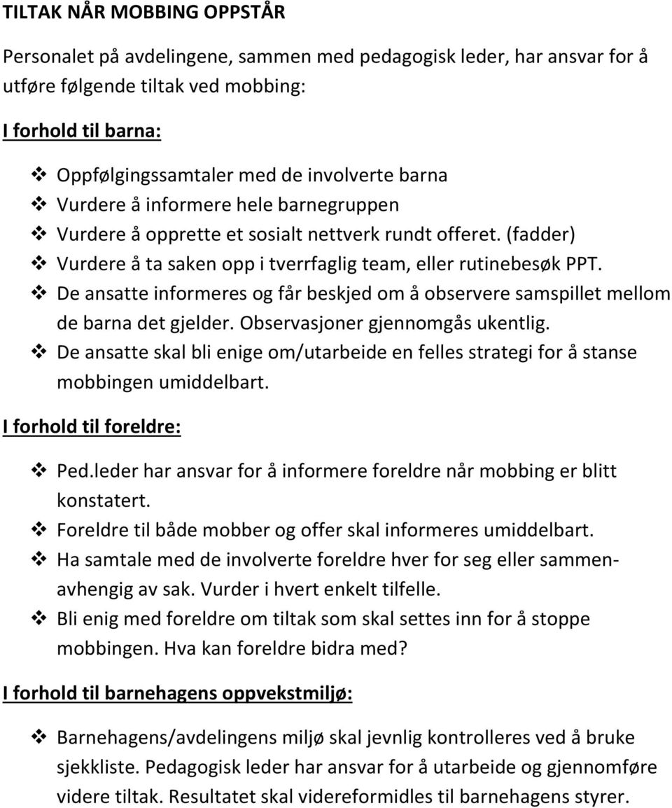 De ansatte informeres og får beskjed om å observere samspillet mellom de barna det gjelder. Observasjoner gjennomgås ukentlig.