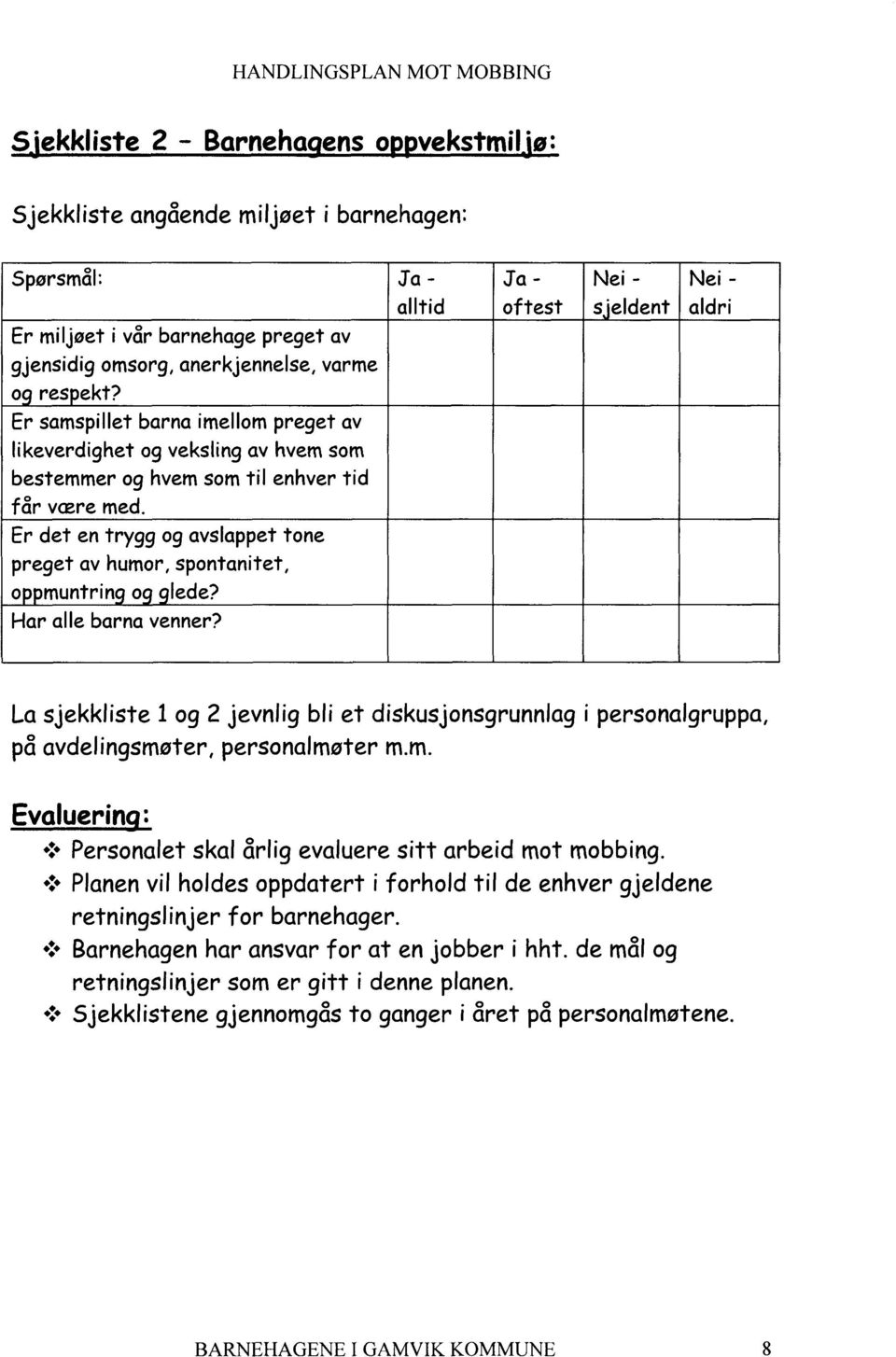 Er det en trygg og avslappet tone preget av humor, spontanitet, o muntrin o lede? Har alle barna venner?