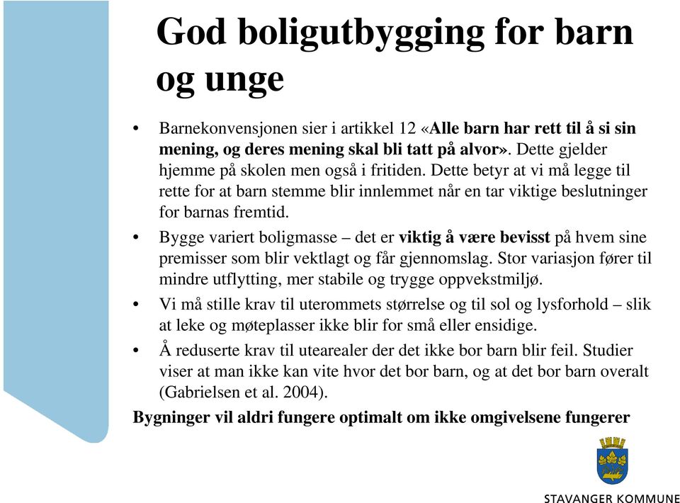 Bygge variert boligmasse det er viktig å være bevisst på hvem sine premisser som blir vektlagt og får gjennomslag. Stor variasjon fører til mindre utflytting, mer stabile og trygge oppvekstmiljø.