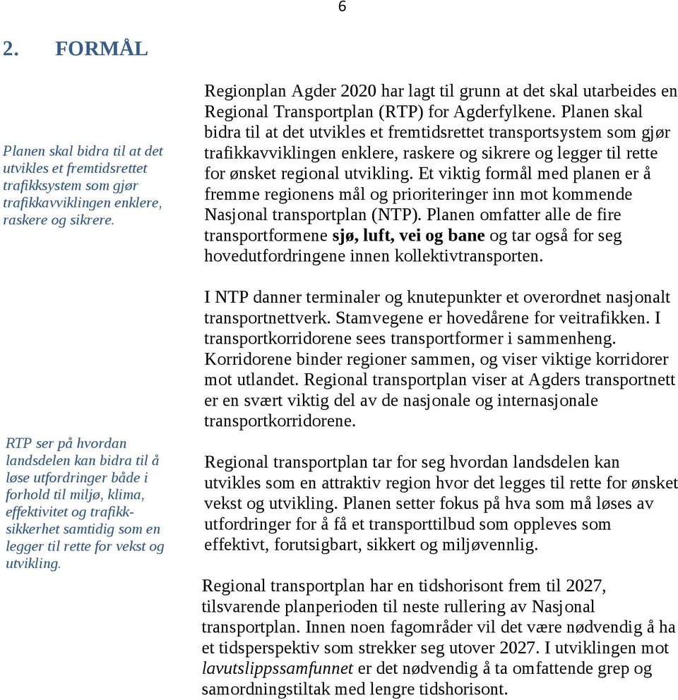 Regionplan Agder 2020 har lagt til grunn at det skal utarbeides en Regional Transportplan (RTP) for Agderfylkene.