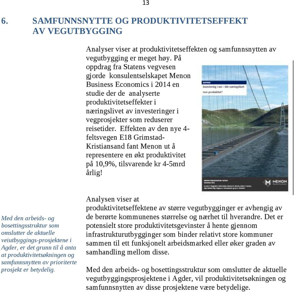 reduserer reisetider. Effekten av den nye 4- feltsvegen E18 Grimstad- Kristiansand fant Menon ut å representere en økt produktivitet på 10,9%, tilsvarende kr 4-5mrd årlig!