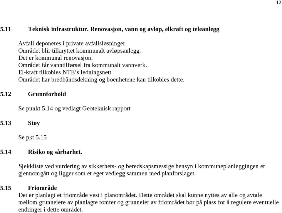 14 og vedlagt Geoteknisk rapport 5.13 Støy Se pkt 5.15 5.14 Risiko og sårbarhet.
