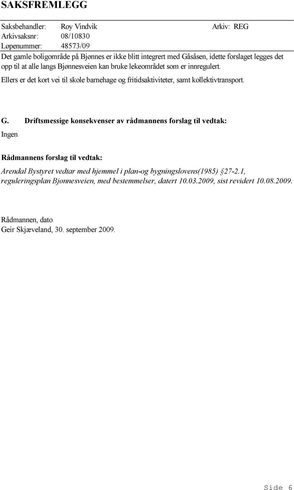 Driftsmessige konsekvenser av rådmannens forslag til vedtak: Ingen Rådmannens forslag til vedtak: Arendal Bystyret vedtar med hjemmel i plan-og