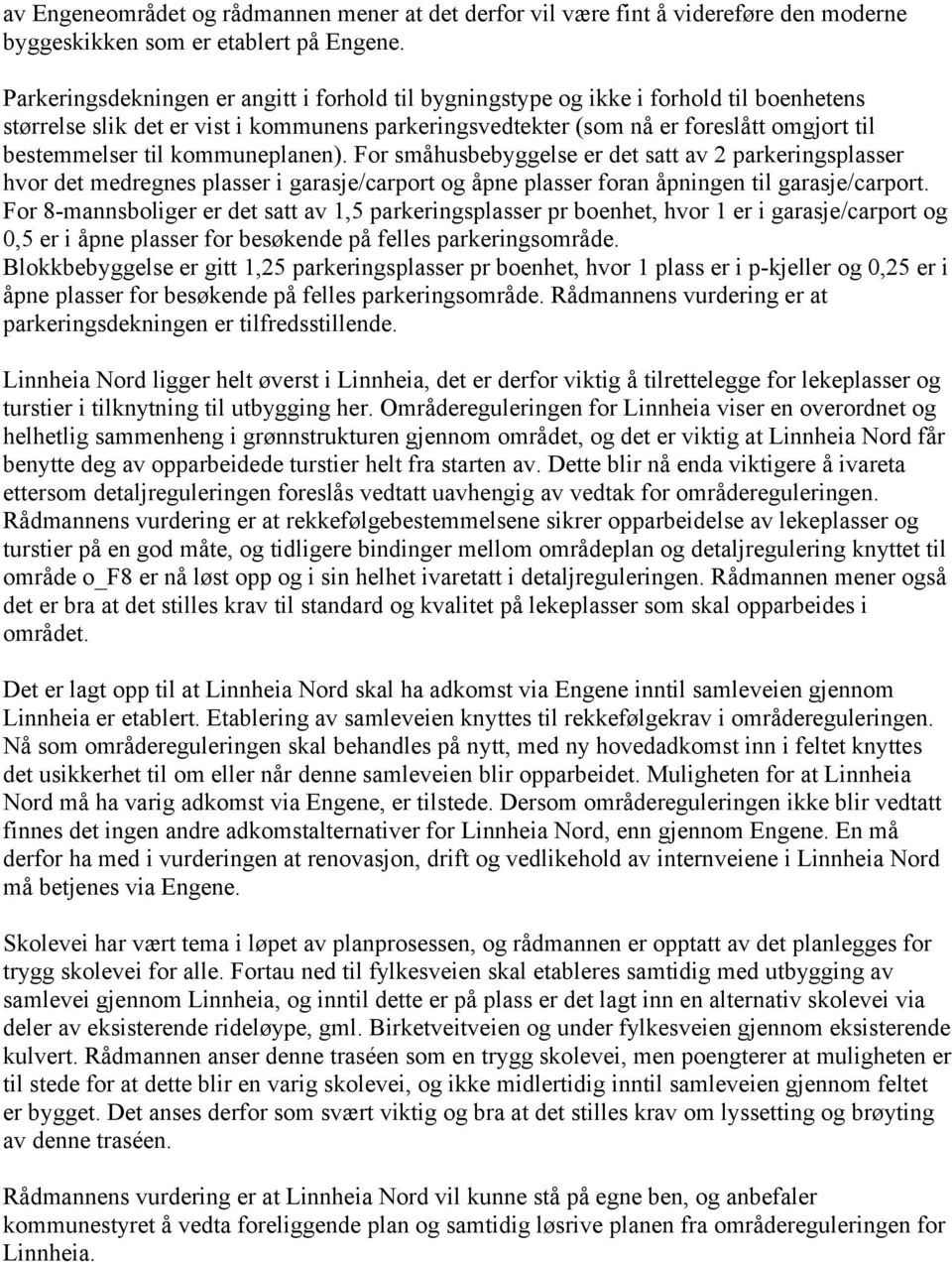 kommuneplanen). For småhusbebyggelse er det satt av 2 parkeringsplasser hvor det medregnes plasser i garasje/carport og åpne plasser foran åpningen til garasje/carport.