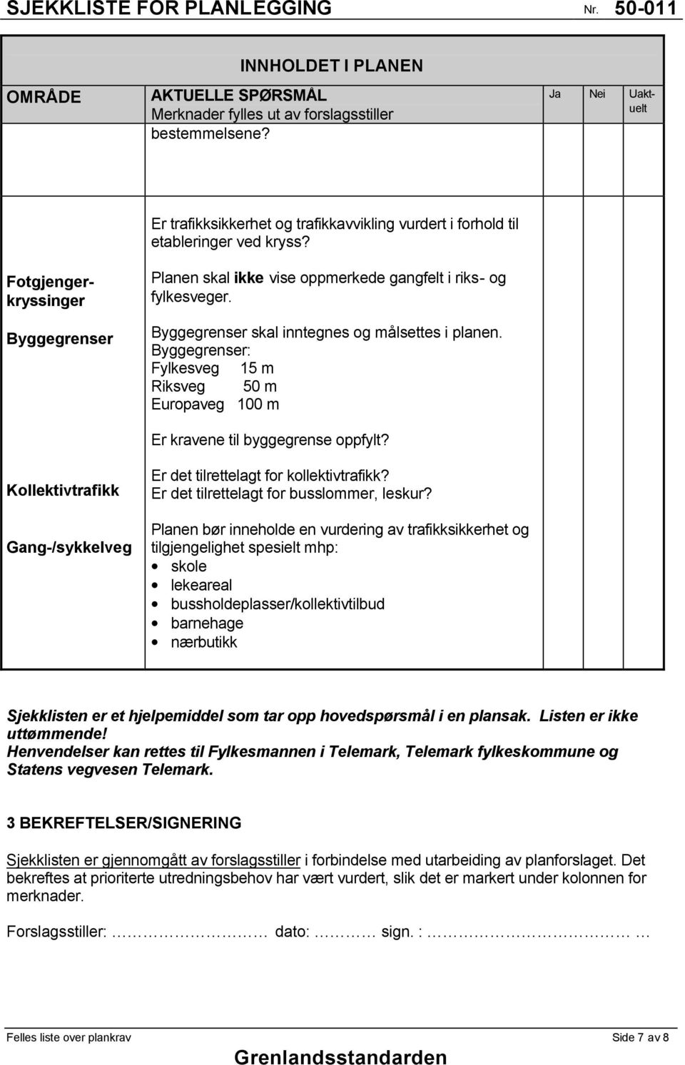 Byggegrenser: Fylkesveg 15 m Riksveg 50 m Europaveg 100 m Er kravene til byggegrense oppfylt? Er det tilrettelagt for kollektivtrafikk? Er det tilrettelagt for busslommer, leskur?