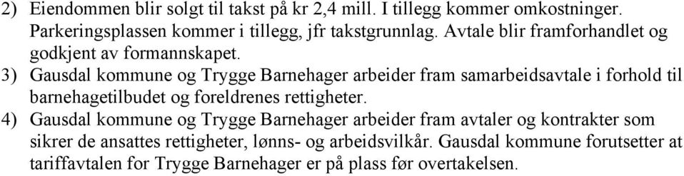 3) Gausdal kommune og Trygge Barnehager arbeider fram samarbeidsavtale i forhold til barnehagetilbudet og foreldrenes rettigheter.