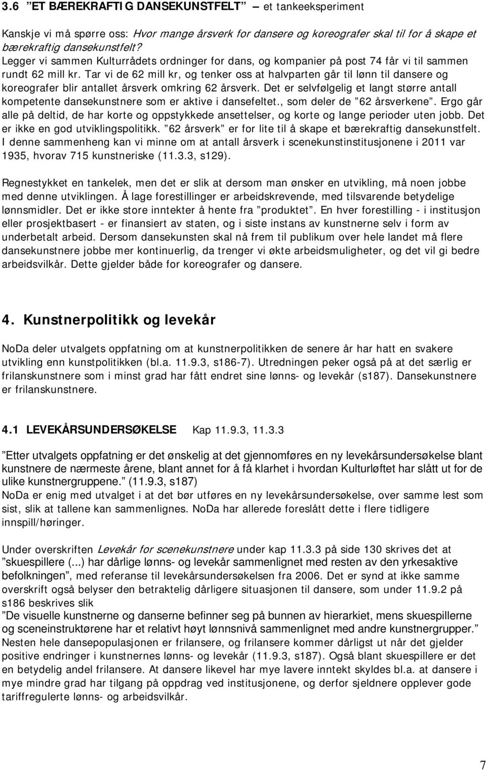 Tar vi de 62 mill kr, og tenker oss at halvparten går til lønn til dansere og koreografer blir antallet årsverk omkring 62 årsverk.