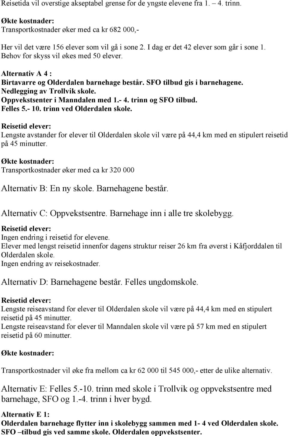 Oppvekstsenter i Manndalen med 1.- 4. trinn og SFO tilbud. Felles 5.- 10. trinn ved Olderdalen skole.