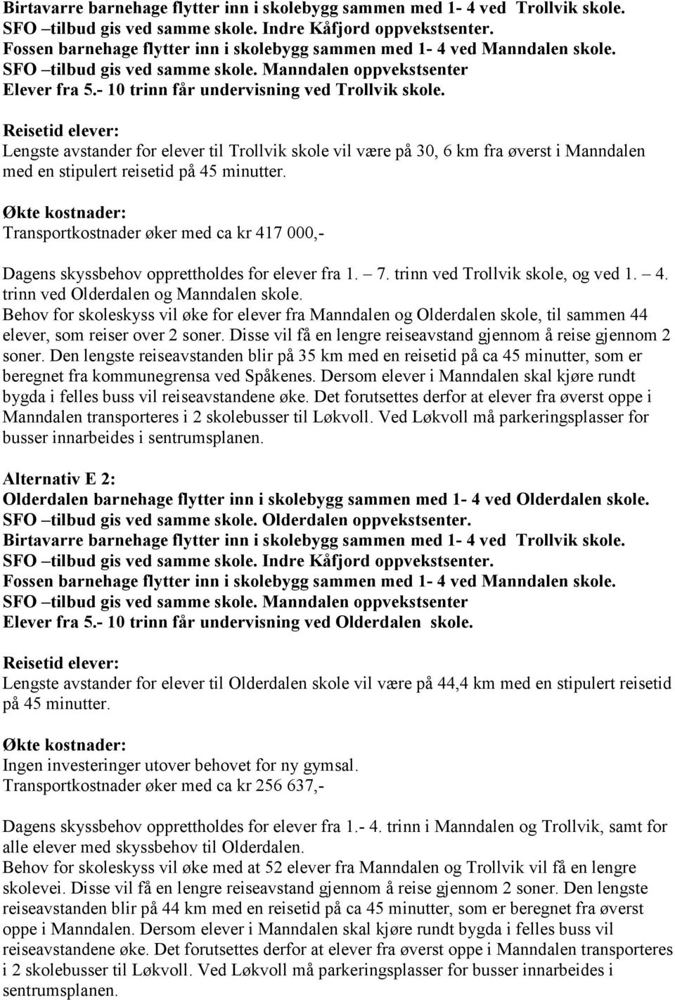 Lengste avstander for elever til Trollvik skole vil være på 30, 6 km fra øverst i Manndalen med en stipulert reisetid på 45 minutter.