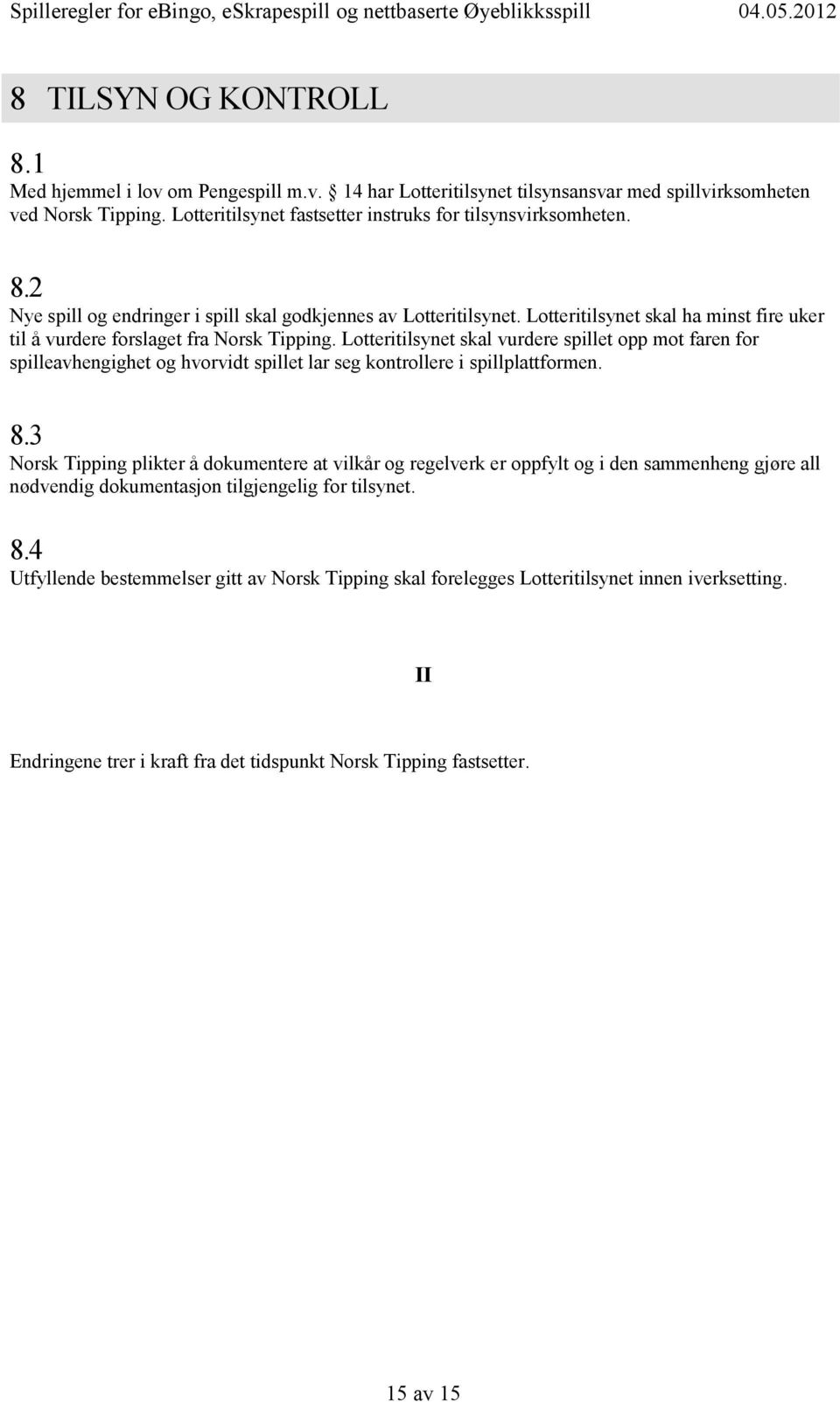 Lotteritilsynet skal vurdere spillet opp mot faren for spilleavhengighet og hvorvidt spillet lar seg kontrollere i spillplattformen. 8.