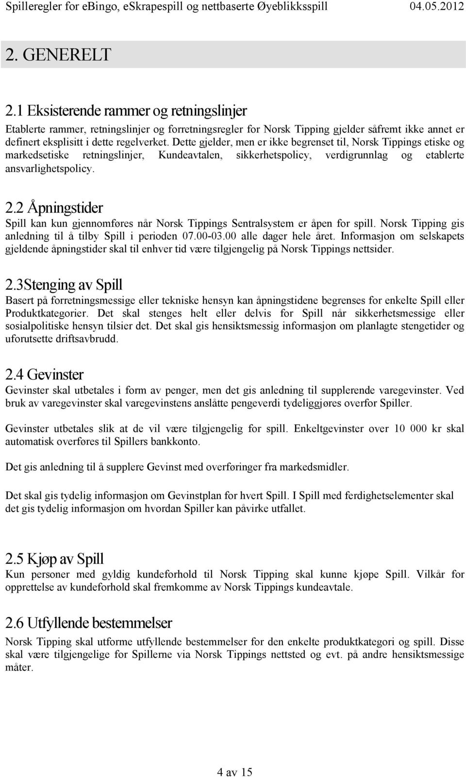 2 Åpningstider Spill kan kun gjennomføres når Norsk Tippings Sentralsystem er åpen for spill. Norsk Tipping gis anledning til å tilby Spill i perioden 07.00-03.00 alle dager hele året.