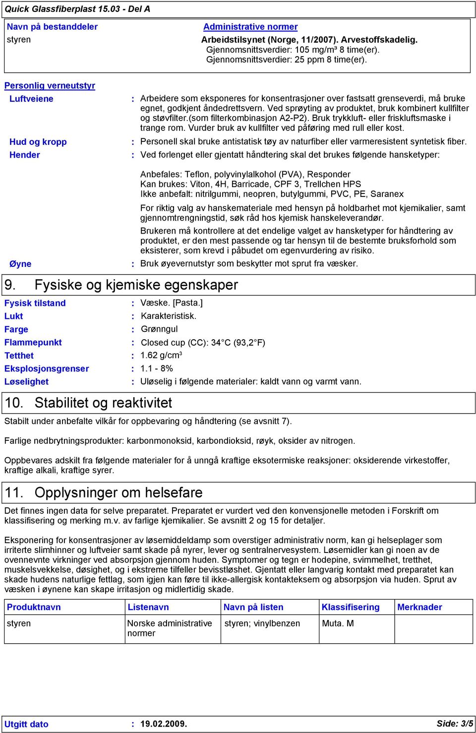 Ved sprøyting av produktet, bruk kombinert kullfilter og støvfilter.(som filterkombinasjon A2-P2). Bruk trykkluft- eller friskluftsmaske i trange rom.