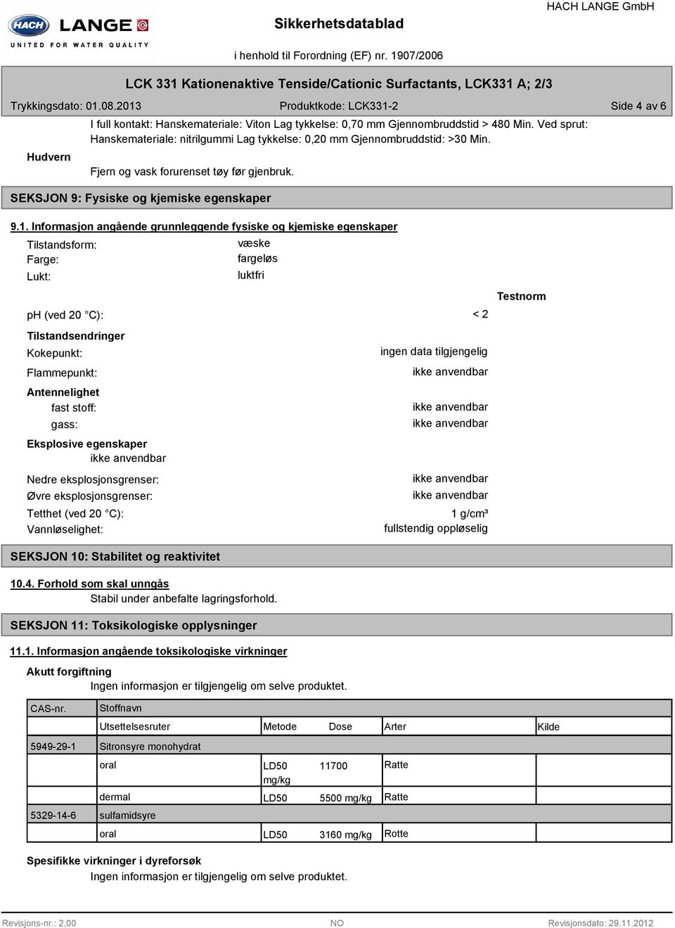 Ved sprut: Hanskemateriale: nitrilgummi Lag tykkelse: 0,20 mm Gjennombruddstid: >30 Min. Fjern og vask forurenset tøy før gjenbruk. SEKSJON 9: Fysiske og kjemiske egenskaper 9.1.