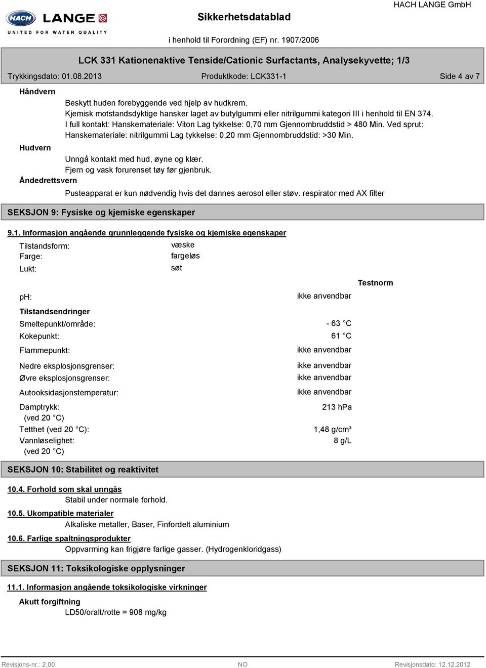 Ved sprut: Hanskemateriale: nitrilgummi Lag tykkelse: 0,20 mm Gjennombruddstid: >30 Min. Hudvern Unngå kontakt med hud, øyne og klær. Fjern og vask forurenset tøy før gjenbruk.