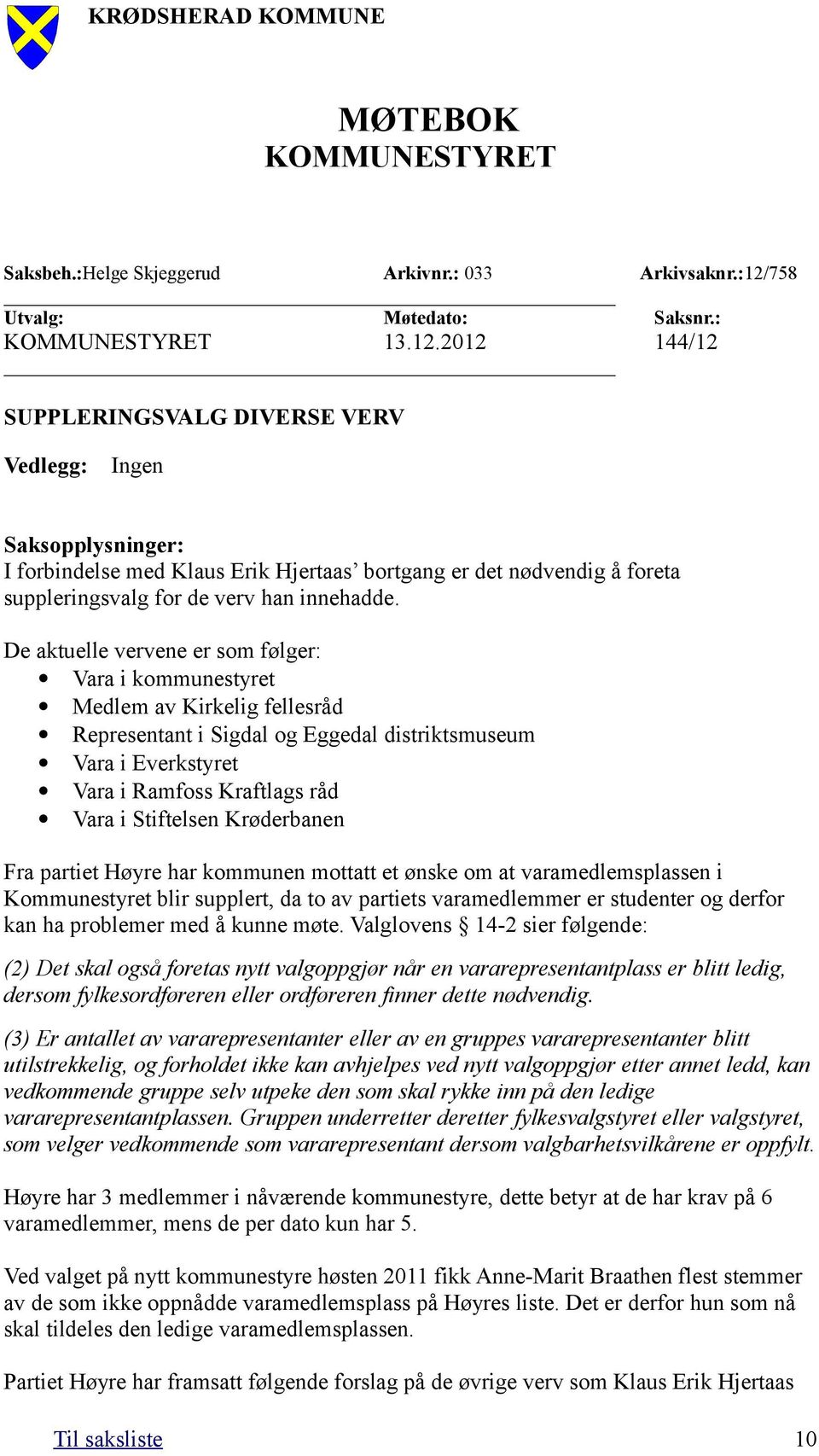 2012 144/12 SUPPLERINGSVALG DIVERSE VERV Vedlegg: Ingen Saksopplysninger: I forbindelse med Klaus Erik Hjertaas bortgang er det nødvendig å foreta suppleringsvalg for de verv han innehadde.