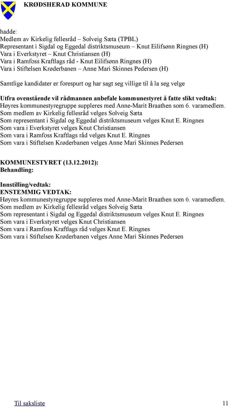 rådmannen anbefale kommunestyret å fatte slikt vedtak: Høyres kommunestyregruppe suppleres med Anne-Marit Braathen som 6. varamedlem.