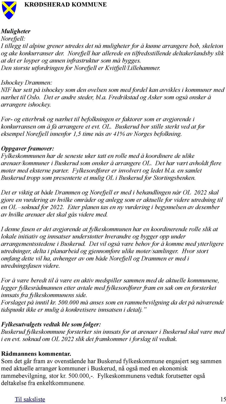 Ishockey Drammen: NIF har sett på ishockey som den øvelsen som med fordel kan avvikles i kommuner med nærhet til Oslo. Det er andre steder, bl.a. Fredrikstad og Asker som også ønsker å arrangere ishockey.