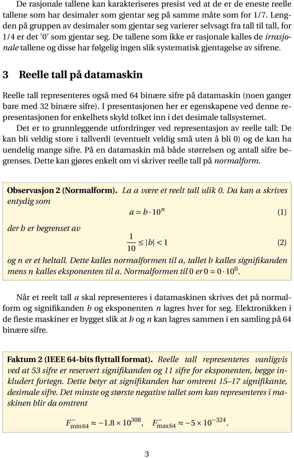 De tallene som ikke er rasjonale kalles de irrasjonale tallene og disse har følgelig ingen slik systematisk gjentagelse av sifrene.