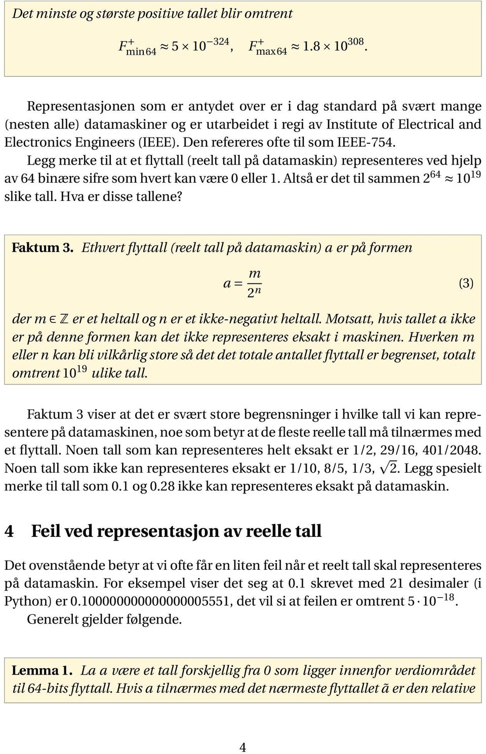 Den refereres ofte til som IEEE-754. Legg merke til at et flyttall (reelt tall på datamaskin) representeres ved hjelp av 64 binære sifre som hvert kan være 0 eller.