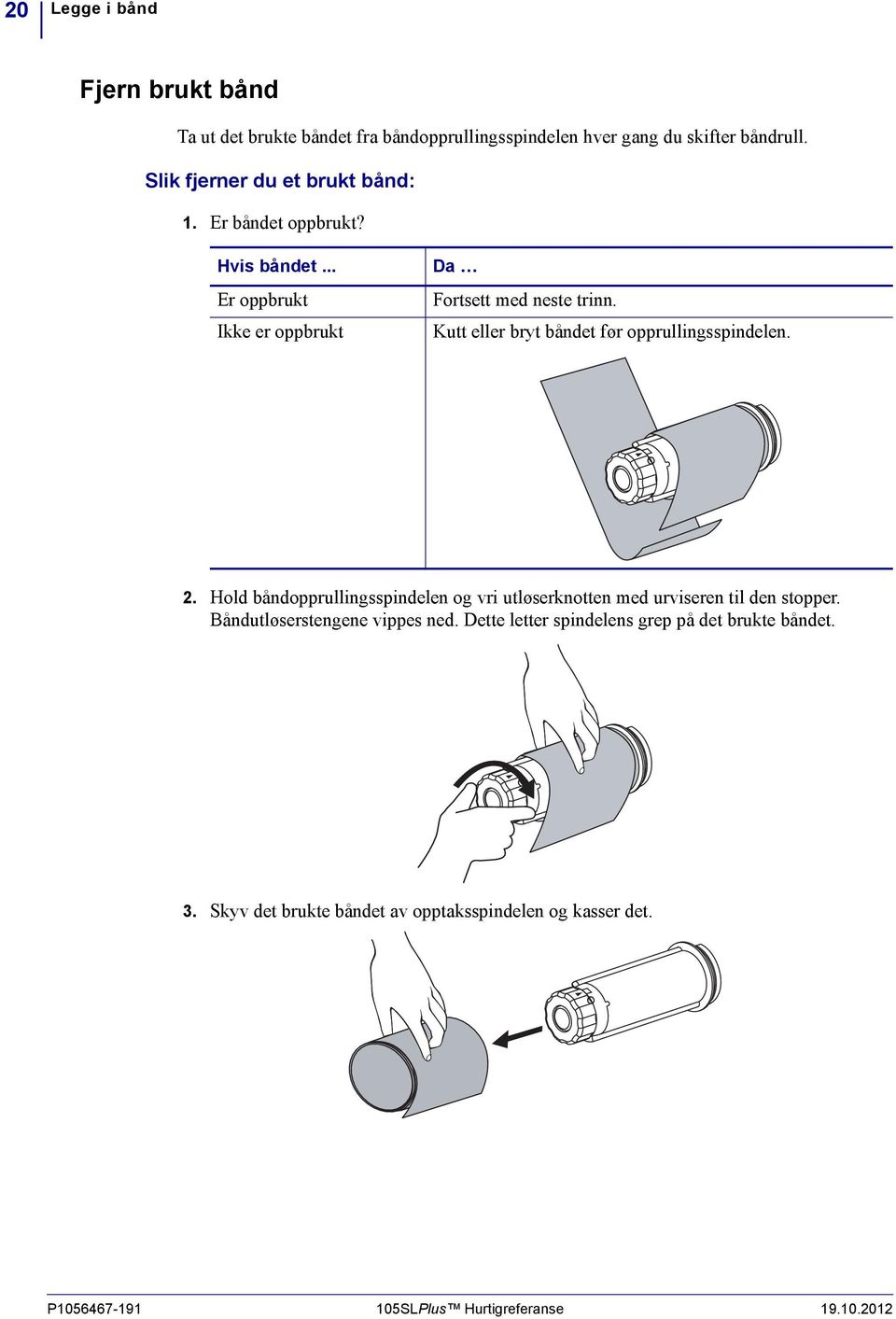 Kutt eller bryt båndet før opprullingsspindelen. 2. Hold båndopprullingsspindelen og vri utløserknotten med urviseren til den stopper.