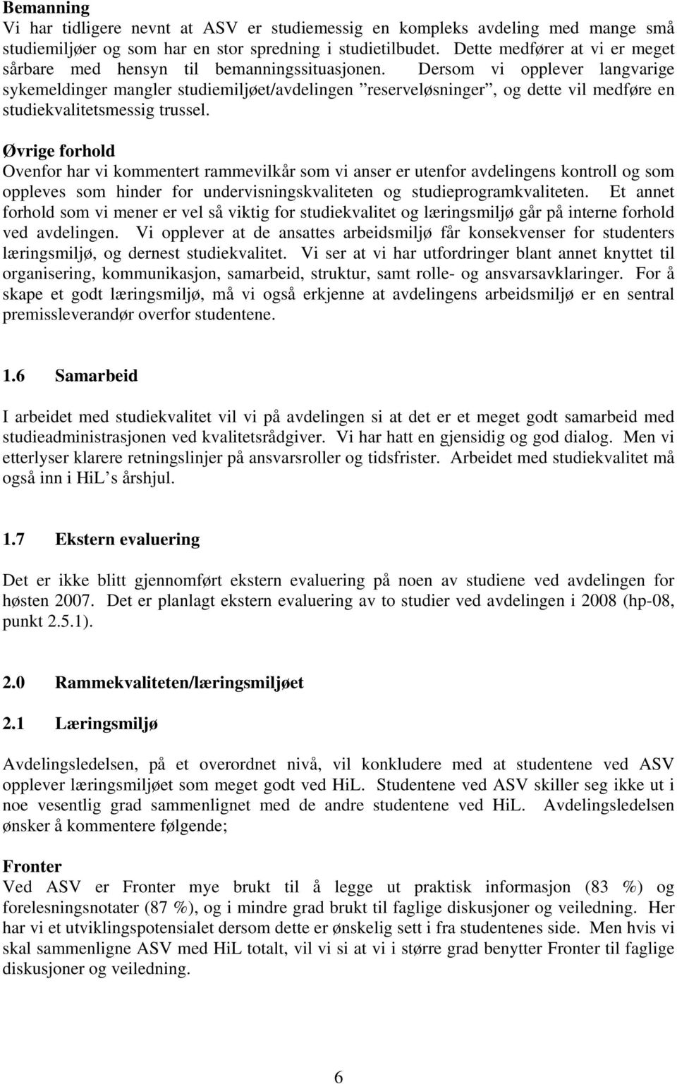 Dersom vi opplever langvarige sykemeldinger mangler studiemiljøet/avdelingen reserveløsninger, og dette vil medføre en studiekvalitetsmessig trussel.