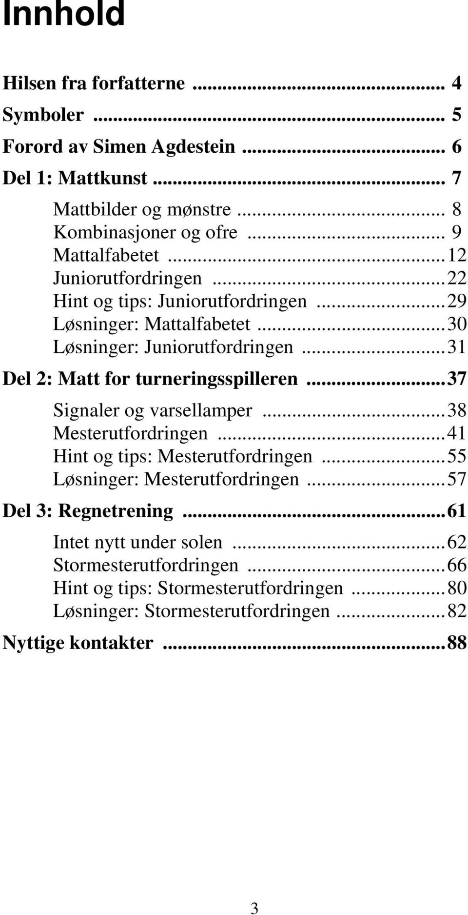 ..31 Del 2: Matt for turneringsspilleren...37 Signaler og varsellamper...38 Mesterutfordringen...41 Hint og tips: Mesterutfordringen.