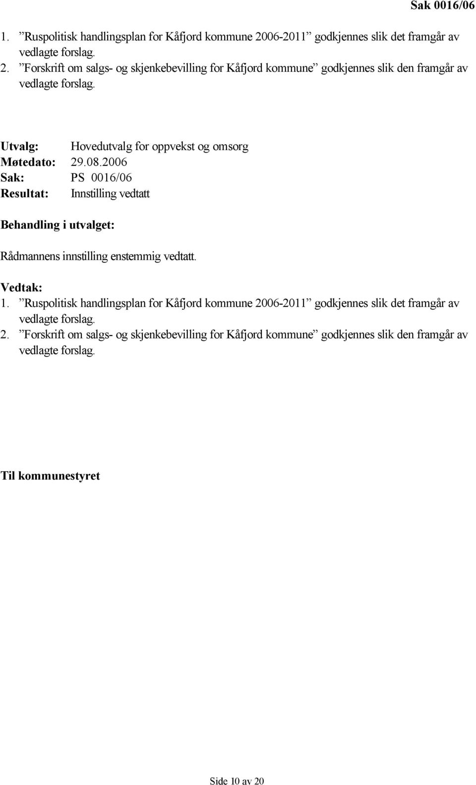 Forskrift om salgs- og skjenkebevilling for Kåfjord kommune godkjennes slik den framgår av vedlagte forslag. Utvalg: Hovedutvalg for oppvekst og omsorg Møtedato: 29.